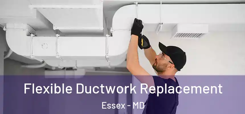 Flexible Ductwork Replacement Essex - MD